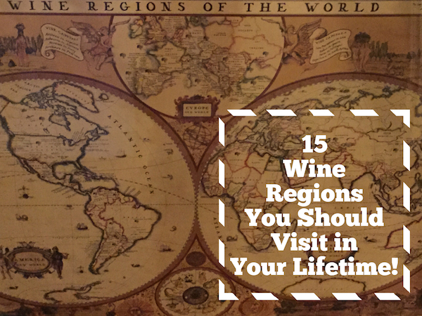 Top 15 Wine Regions You Should Visit in Your Lifetime