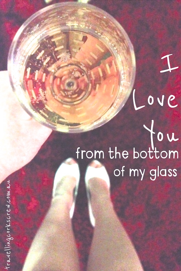 I love you from the bottom of my glass - Travellingcorkscrew.com.au