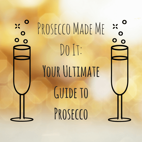 Prosecco Made Me Do It - Your Ultimate Guide to Prosecco