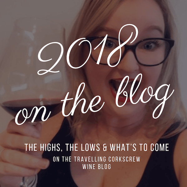 2018 Year In Review – The Highs, The Lows & What’s To Come on the Travelling Corkscrew Wine Blog